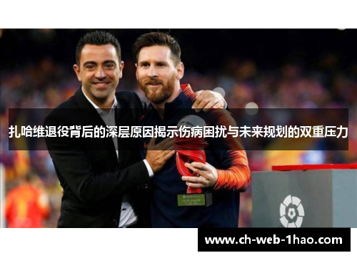 扎哈维退役背后的深层原因揭示伤病困扰与未来规划的双重压力