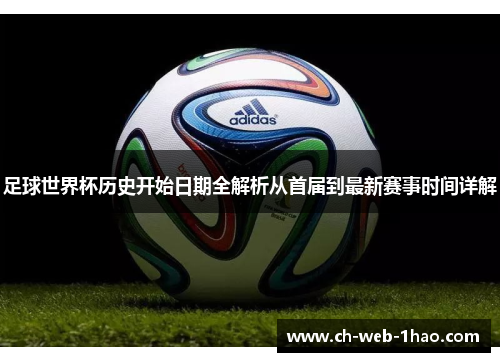 足球世界杯历史开始日期全解析从首届到最新赛事时间详解