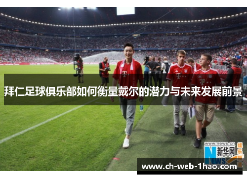 拜仁足球俱乐部如何衡量戴尔的潜力与未来发展前景