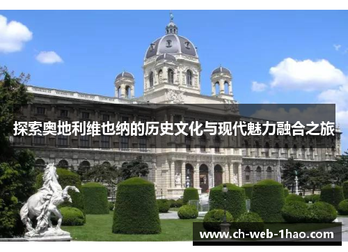 探索奥地利维也纳的历史文化与现代魅力融合之旅 探索奥地利维也纳的历史文化与现代魅力融合之旅
