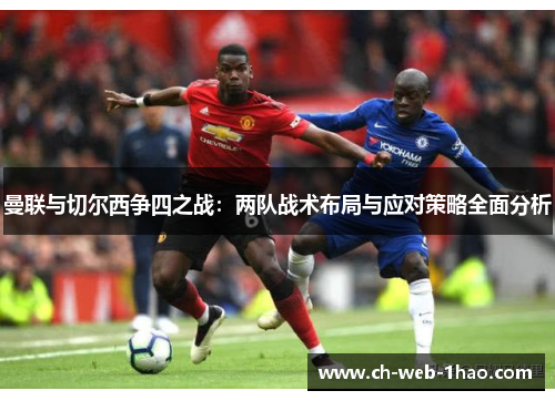 曼联与切尔西争四之战：两队战术布局与应对策略全面分析