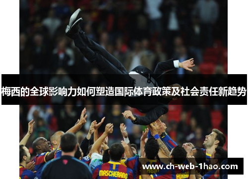 梅西的全球影响力如何塑造国际体育政策及社会责任新趋势