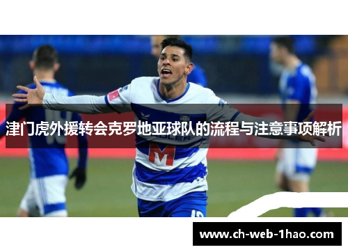 津门虎外援转会克罗地亚球队的流程与注意事项解析 津门虎外援转会克罗地亚球队的流程与注意事项解析
