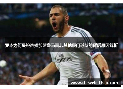 罗本为何最终选择加盟皇马而非其他豪门球队的背后原因解析