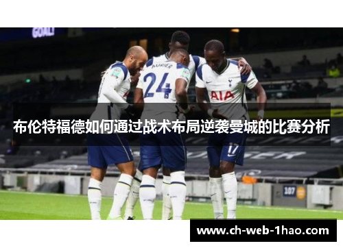 布伦特福德如何通过战术布局逆袭曼城的比赛分析 布伦特福德如何通过战术布局逆袭曼城的比赛分析