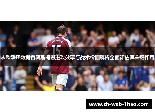 从欧联杯数据看奥斯梅恩进攻效率与战术价值解析全面评估其关键作用