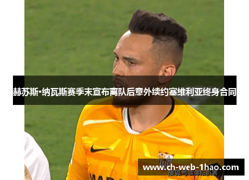 赫苏斯·纳瓦斯赛季末宣布离队后意外续约塞维利亚终身合同