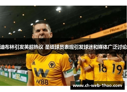 迪布林引发英超热议 圣徒球员表现引发球迷和媒体广泛讨论