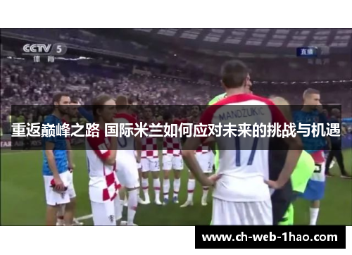 重返巅峰之路 国际米兰如何应对未来的挑战与机遇
