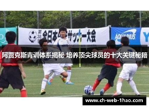 阿贾克斯青训体系揭秘 培养顶尖球员的十大关键秘籍